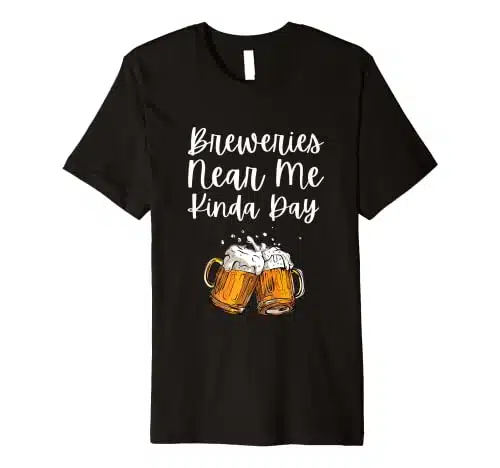 Breweries Near Me Kinda Day Funny Beer Premium T Shirt