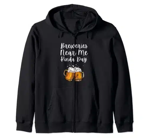 Breweries Near Me Kinda Day Funny Beer Zip Hoodie