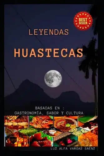 LEYENDAS HUASTECAS BASADA EN GASTRONOMÃA, SABOR Y CULTRA (Spanish Edition)