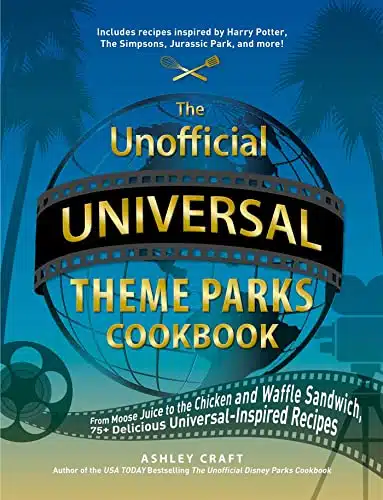 The Unofficial Universal Theme Parks Cookbook From Moose Juice to Chicken and Waffle Sandwiches, + Delicious Universal Inspired Recipes (Unofficial Cookbook Gift Series)