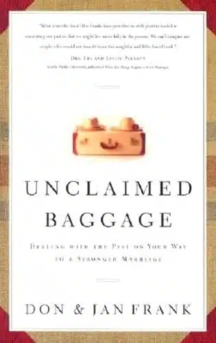 Unclaimed Baggage Dealing With the Past on Your Way to a Stronger Marriage