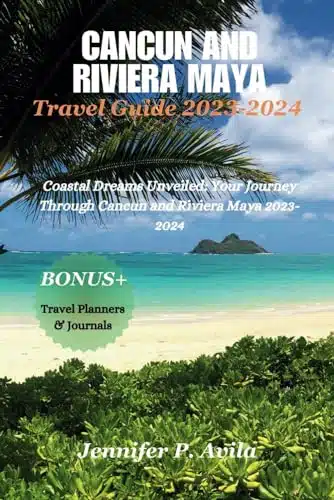 Cancun and Riviera maya travel guide Coastal Dreams Unveiled Your Journey Through Cancun and Riviera Maya