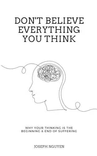 Don't Believe Everything You Think Why Your Thinking Is The Beginning & End Of Suffering (Beyond Suffering)