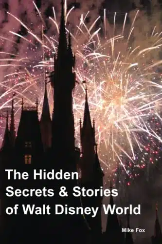 The Hidden Secrets & Stories of Walt Disney World Over Secrets   With More Than Photos   Includes the Magic Kingdom, Epcot, Disney's Hollywood Studios & Disney's Animal Kingdo